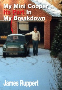 My Mini Cooper, Its Part in My Breakdown - James Ruppert