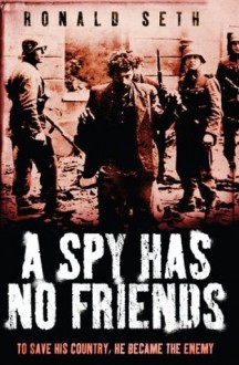 A Spy Has No Friends - Ronald Seth