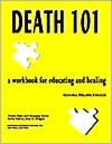 Death 101: A Workbook for Educating and Healing - Sandra Helene Straub, John D. Morgan