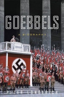 Goebbels: A Biography - Peter Longerich