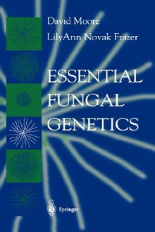 Essential Fungal Genetics - David Moore, LilyAnn Novak Frazer