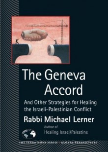 The Geneva Accord: And Other Strategies for Healing the Israeli-Palestinian Conflict - Michael Lerner