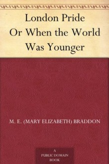 London Pride Or When the World Was Younger - M. E. (Mary Elizabeth) Braddon