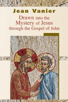 Drawn into the Mystery of Jesus through the Gospel of John - Jean Vanier