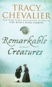 Remarkable Creatures - Tracy Chevalier