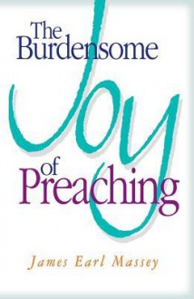 The Burdensome Joy of Preaching - James Earl Massey