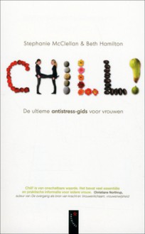 Chill!: de ultieme antistress-gids voor vrouwen - Stephanie McClellan, Beth Hamilton, Renée de Graaf