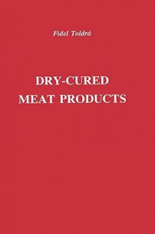 Dry-Cured Meat Products - Fidel Toldrá