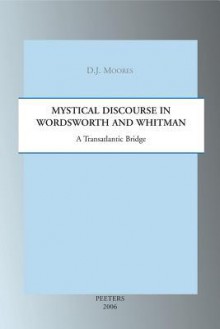 Mystical Discourse in Wordsworth and Whitman: A Transatlantic Bridge - D.J. Moores