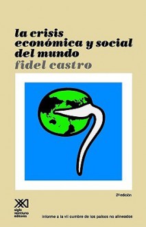 La Crisis Economica y Social del Mundo. Sus Repercusiones En Los Paises Subdesarrollados, Sus Perspectivas Sombrias y La Necesidad de Luchar Si Quere - Fidel Castro