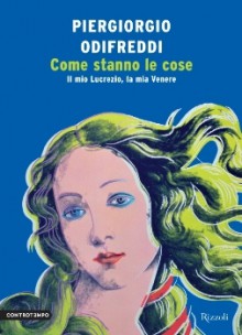 Come stanno le cose: Il mio Lucrezio, la mia Venere - Piergiorgio Odifreddi