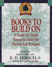 Books to Build On: A Grade-By-Grade Resource Guide for Parents and Teachers - E.D. Hirsch Jr.