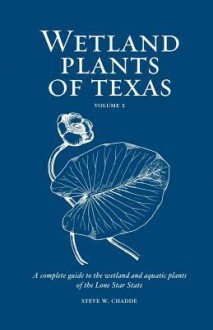 Wetland Plants of Texas: A complete guide to the wetland and aquatic plants of the Lone Star state. Volume 1: Ferns and Fern Allies, Gymnosperms, Monocots - Steve W Chadde