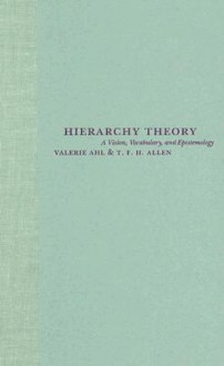 Hierarchy Theory: A Vision, Vocabulary, and Epistemology - Valerie Ahl, T.F.H. Allen