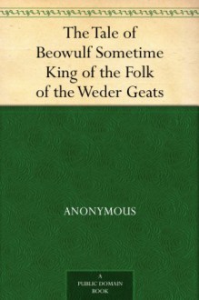 The Tale of Beowulf Sometime King of the Folk of the Weder Geats - William Morris, A. J. (Alfred John) Wyatt