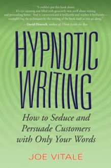 Hypnotic Writing: How to Seduce and Persuade Customers with Only Your Words - Joe Vitale