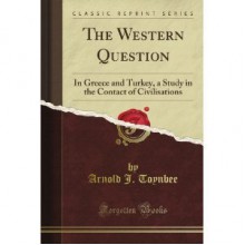 The Western Question in Greece and Turkey - Arnold Joseph Toynbee