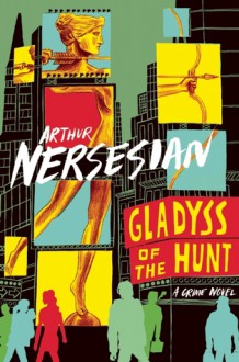 Gladyss of the Hunt - Arthur Nersesian