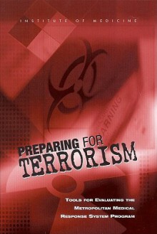 Preparing for Terrorism: Tools for Evaluating the Metropolitan Medical Response System Program - Frederick J. Manning, Lewis R. Goldfrank, Institute of Medicine, Committee on Evaluation of the Metropolitan Medical Response System Program, Board on Health Sciences Policy