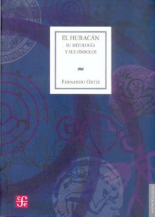 El huracán. Su mitología y sus símbolos - Fernando Ortiz