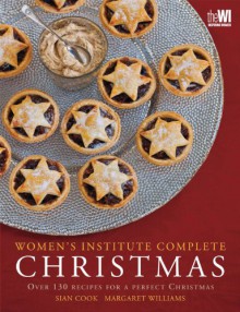 Women's Institute Complete Christmas: Over 130 Recipes for a Perfect Christmas - Sian Cook, Anne Griffiths, Margaret Williams