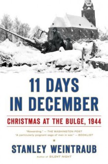 11 Days in December: Christmas at the Bulge, 1944 - Stanley Weintraub