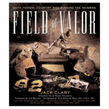 Field of Valor: Duty, Honor, Country, and Winning the Heisman - Jack Clary, Roger Staubach, Pete Dawkins, Joe Bellino