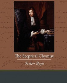 The Sceptical Chymist - Robert Boyle