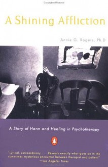 A Shining Affliction - A Story of Harm and Healing in Psychotherapy - Annie G. Rogers