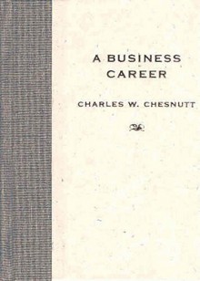 A Business Career - Charles W. Chesnutt, Matthew Wilson, Marjan van Schaik