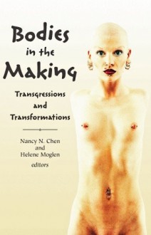 Bodies in the Making: Transgressions and Transformations - Nancy N. Chen