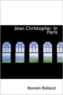 Jean Christophe: in Paris: The Market-Place, Antoinette, The House - Romain Rolland