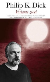 Variante zwei: Sämtliche SF-Geschichten - Philip K. Dick, Bela Wohl