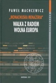 Monachijska menażeria. Walka z Radiem Wolna Europa - Paweł Machcewicz