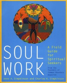 Soul Work: A Field Guide for Spiritual Seekers - Anne Adamcewicz Simpkinson, Charles H. Simpkinson