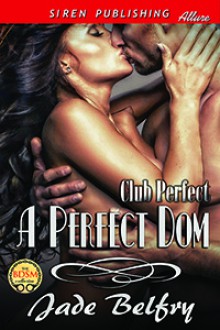 A Perfect Dom (Club Perfect book 1) - Jade Belfry