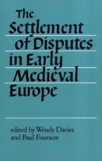 The Settlement of Disputes in Early Medieval Europe - Wendy Davies