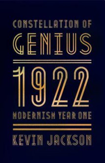 Constellation of Genius: 1922: Modernism Year One - Kevin Jackson