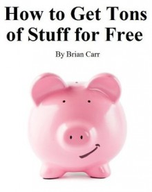 How to Get Tons of Stuff for Free - Brian Carr