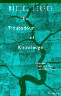 The Troubadour of Knowledge - Michel Serres, Sheila Faria Glaser, William Paulson