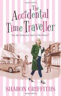 The Accidental Time Traveller - Sharon Griffiths