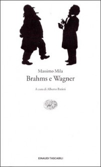 Brahms e Wagner - Massimo Mila, Alberto Batisti