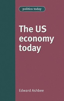 The US Economy Today - Edward Ashbee