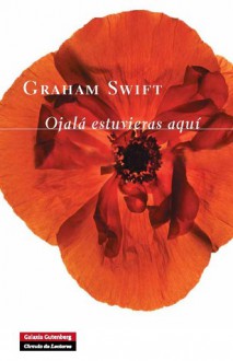 Ojalá estuvieras aquí - Graham Swift