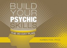 Build Your Psychic Skills: The 90-day Plan - Karen Fox