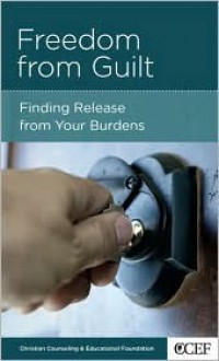 Freedom from Guilt: Finding Release from Your Burdens - Timothy S. Lane