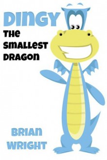 Dingy the Smallest Dragon - Brian Wright