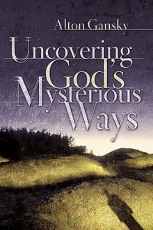 Uncovering God's Mysterious Ways - Alton Gansky