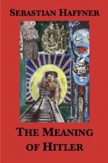 The Meaning of Hitler - Sebastian Haffner, Ewald Osers