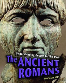 Ancient Romans (Understanding People In The Past) (Understanding People In The Past) - Rosemary Rees